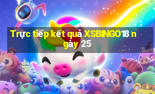 Trực tiếp kết quả XSBINGO18 ngày 25