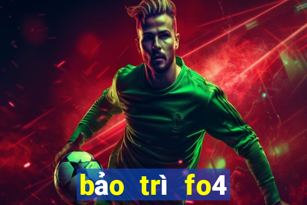 bảo trì fo4 hôm nay