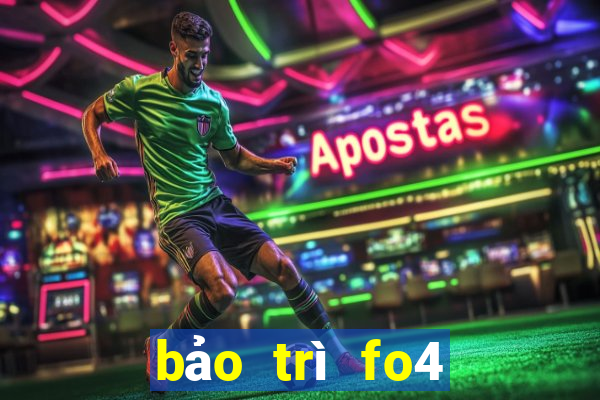 bảo trì fo4 hôm nay