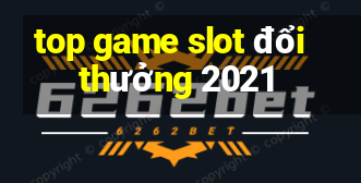 top game slot đổi thưởng 2021