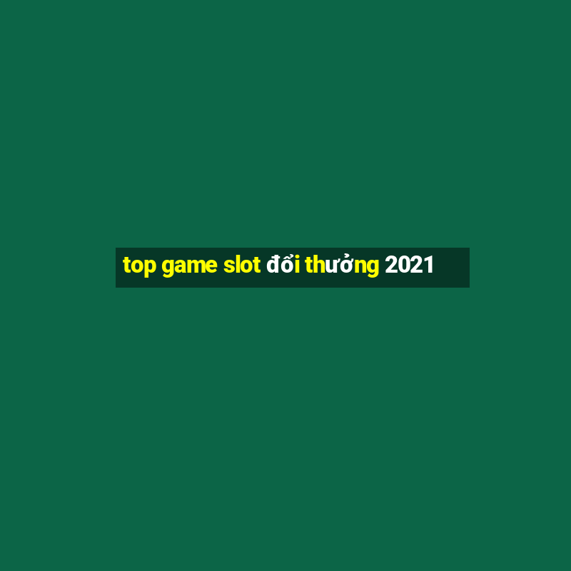 top game slot đổi thưởng 2021