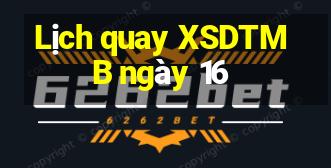 Lịch quay XSDTMB ngày 16