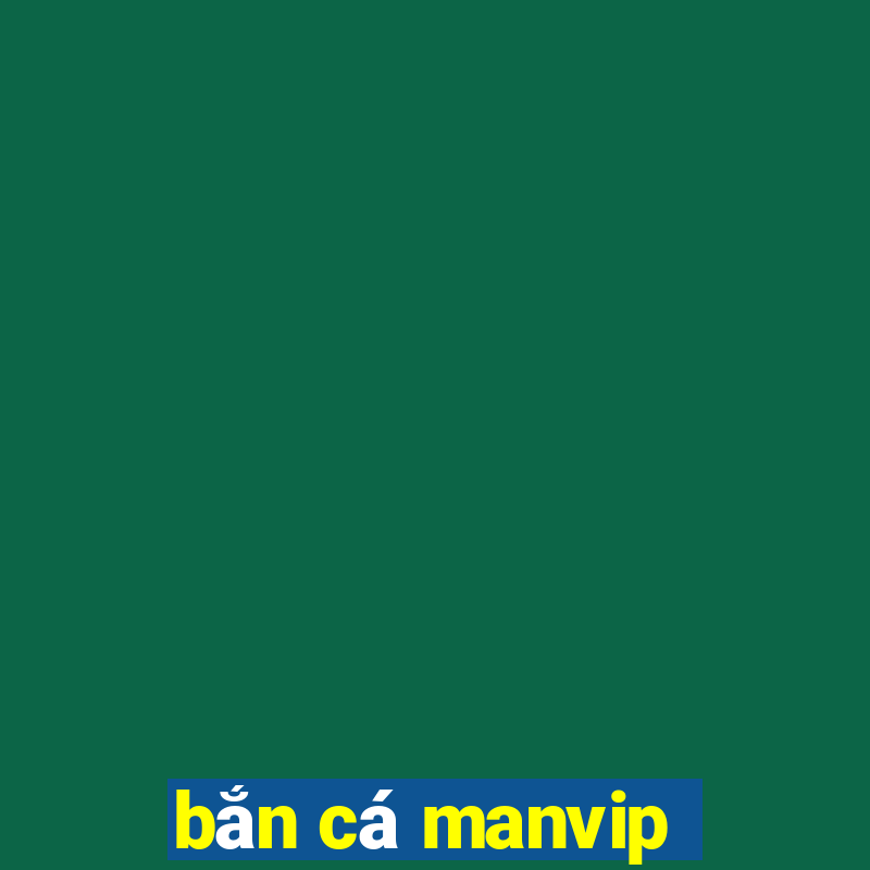 bắn cá manvip