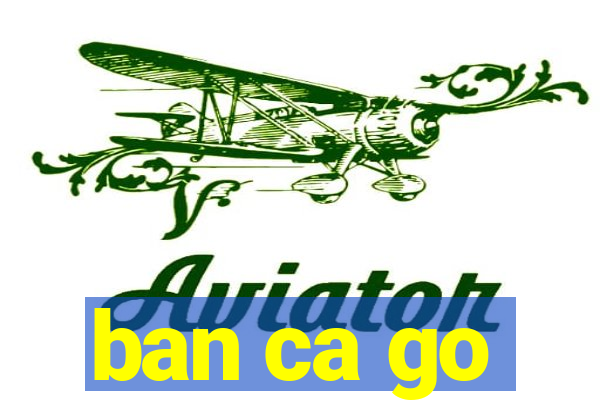 ban ca go