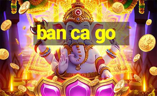 ban ca go