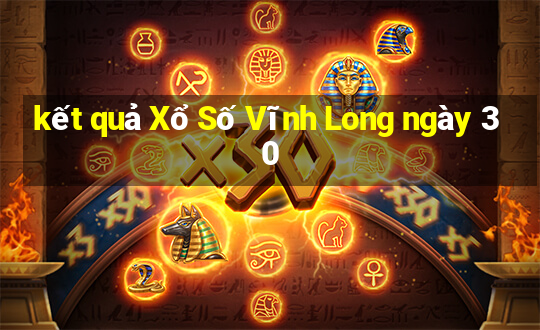 kết quả Xổ Số Vĩnh Long ngày 30