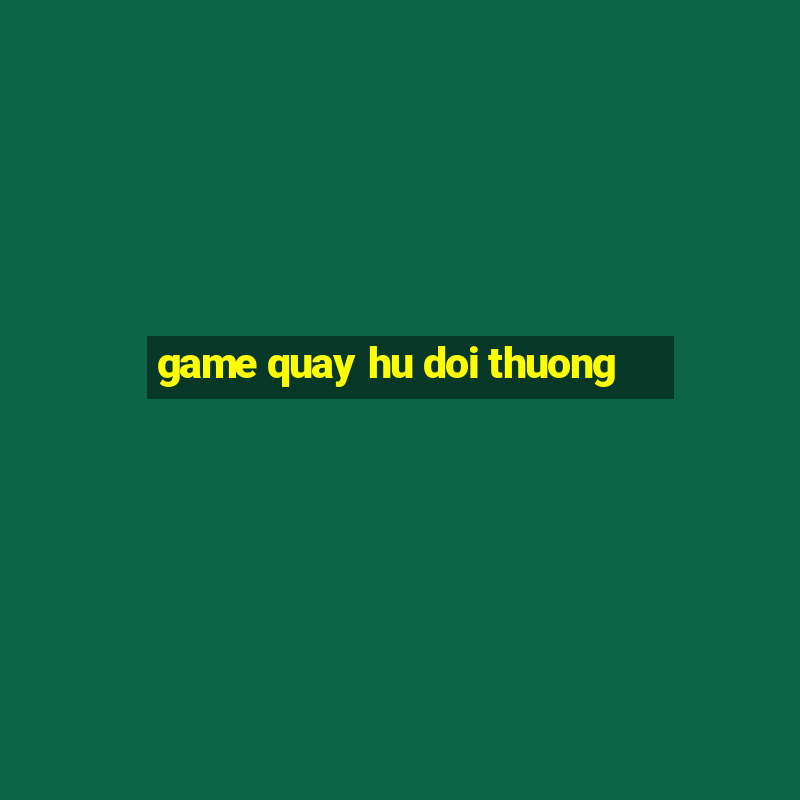 game quay hu doi thuong