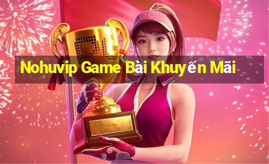 Nohuvip Game Bài Khuyến Mãi