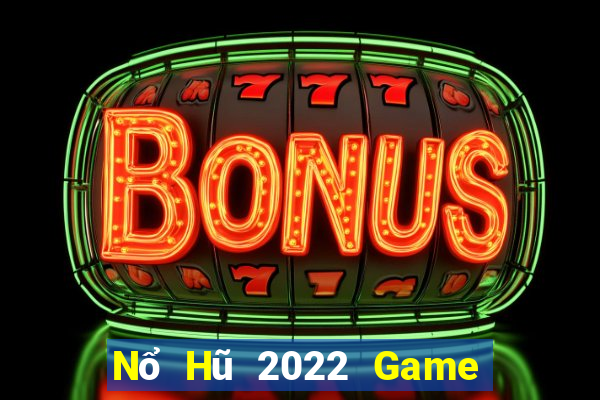 Nổ Hũ 2022 Game Bài Uy Tín