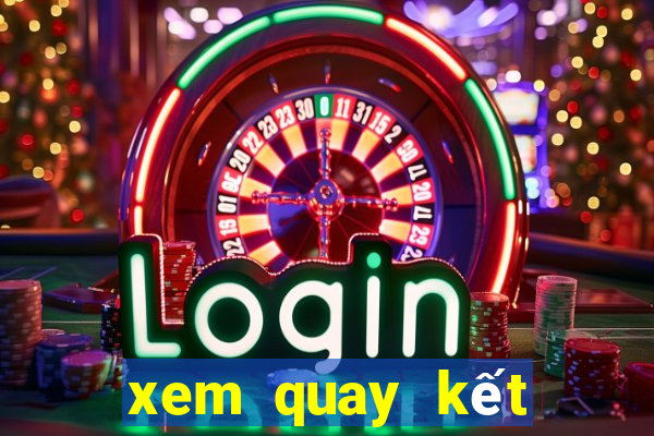 xem quay kết quả xổ số miền bắc hôm nay