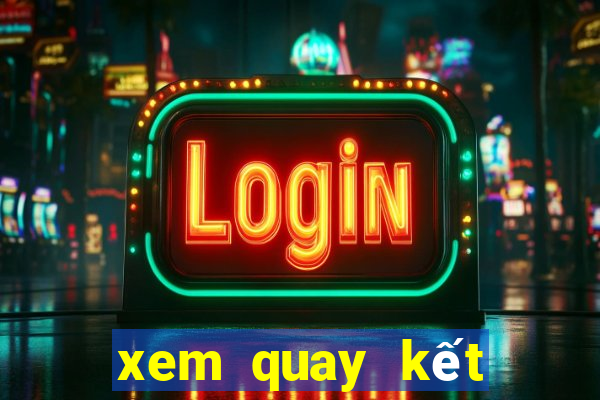 xem quay kết quả xổ số miền bắc hôm nay