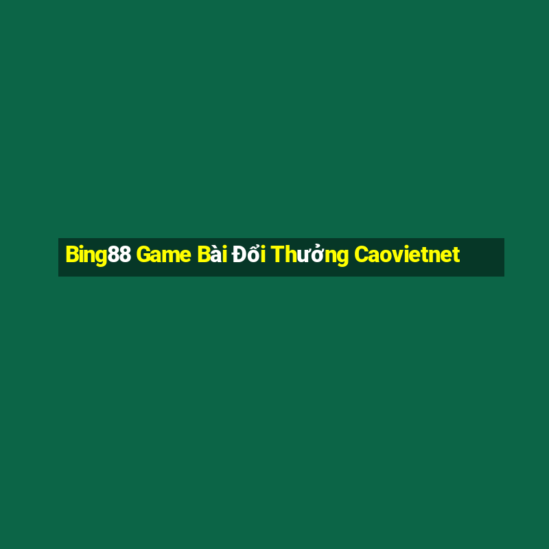 Bing88 Game Bài Đổi Thưởng Caovietnet