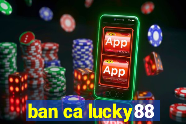 ban ca lucky88