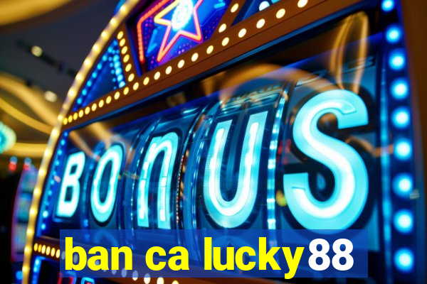 ban ca lucky88