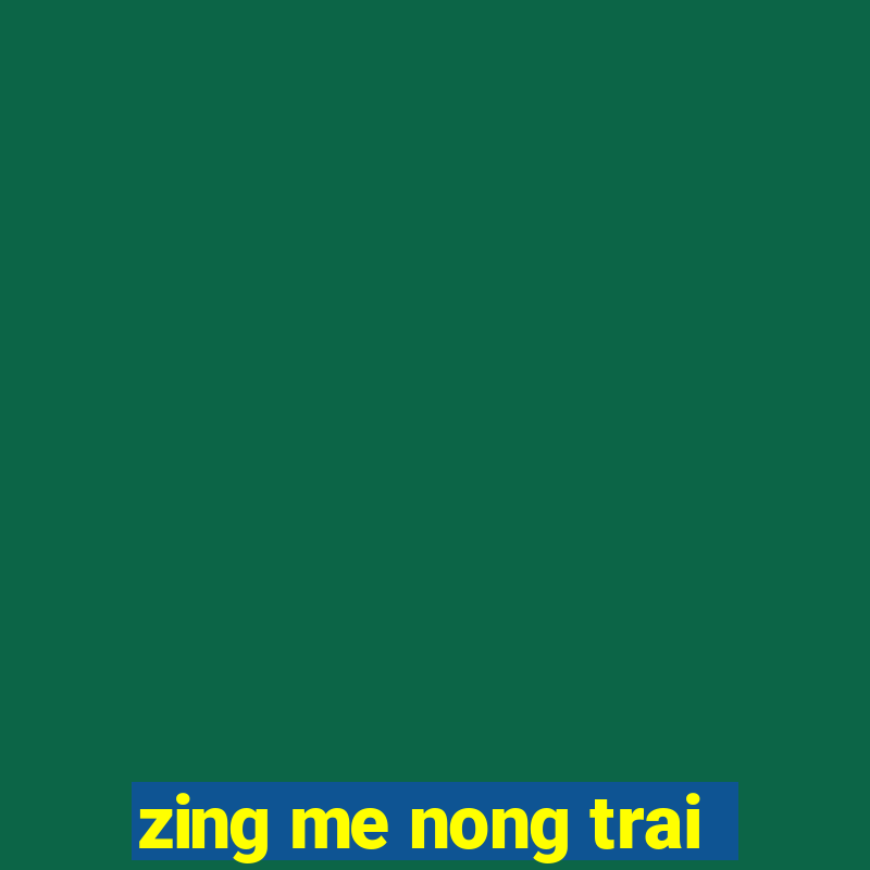 zing me nong trai