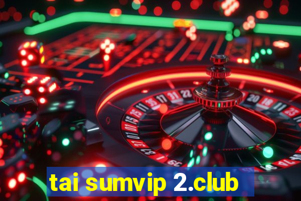 tai sumvip 2.club