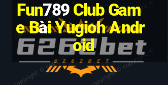 Fun789 Club Game Bài Yugioh Android