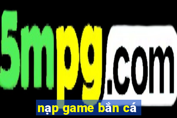 nạp game bắn cá