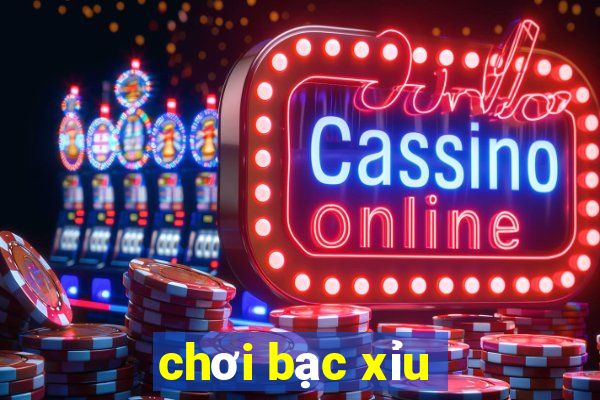 chơi bạc xỉu