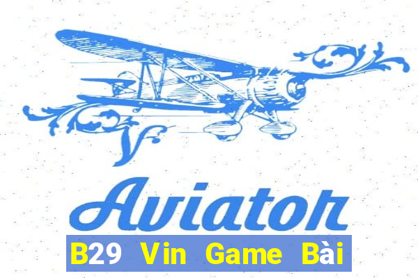 B29 Vin Game Bài B52 Đổi Thưởng