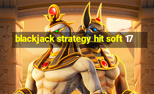 blackjack strategy hit soft 17