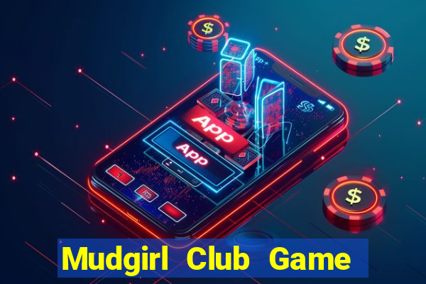 Mudgirl Club Game Bài Chơi Với Bạn Bè