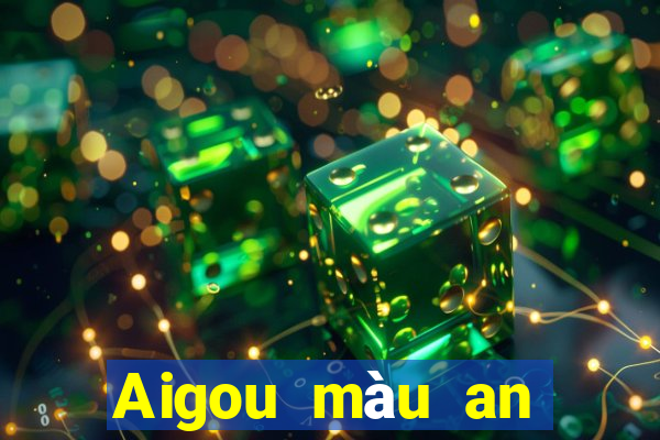 Aigou màu an toàn đặt cược 130