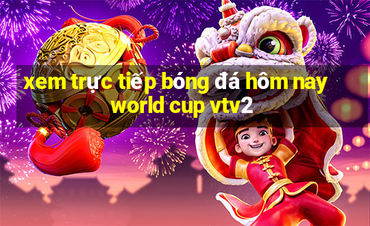 xem trực tiếp bóng đá hôm nay world cup vtv2