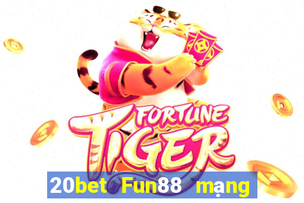 20bet Fun88 mạng giải trí tân binh