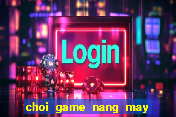 choi game nang may nhanh hu