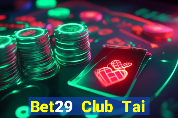 Bet29 Club Tai Game Bài Đổi Thưởng Uy Tín