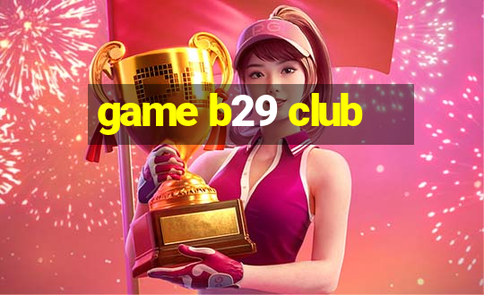 game b29 club