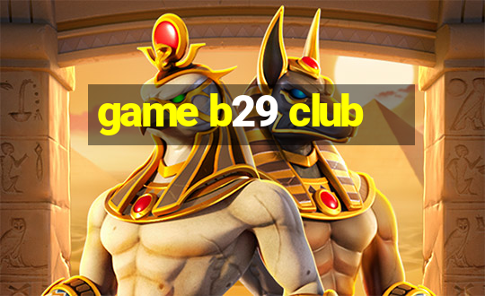 game b29 club