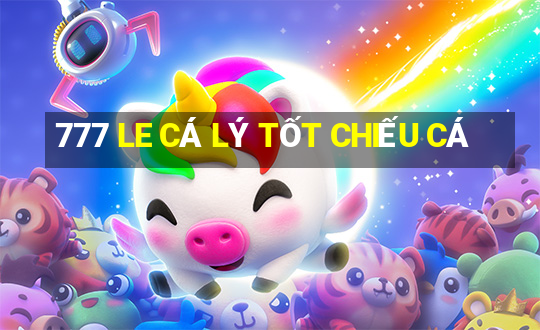 777 LE CÁ LÝ TỐT CHIẾU CÁ