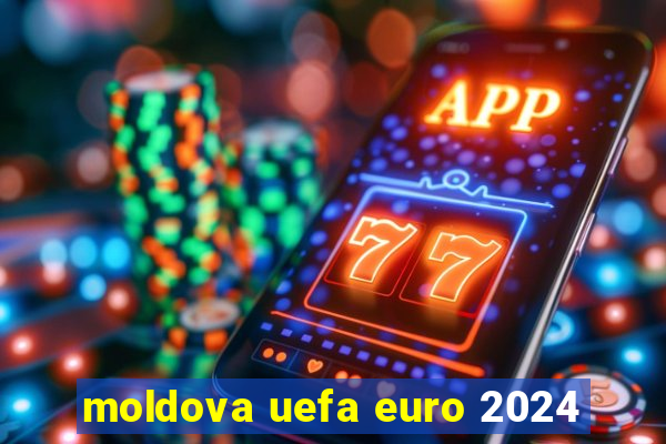 moldova uefa euro 2024