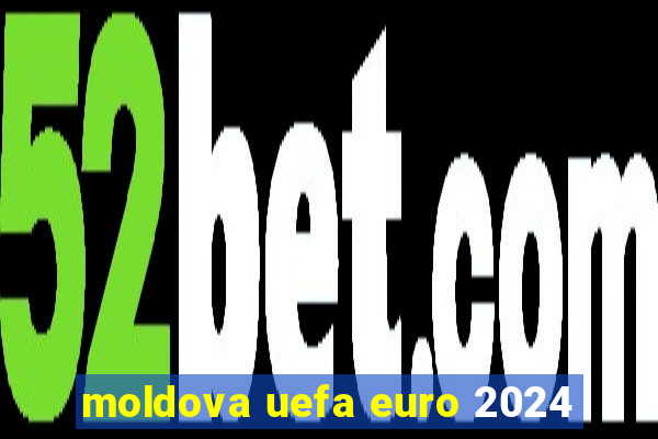 moldova uefa euro 2024