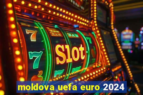 moldova uefa euro 2024