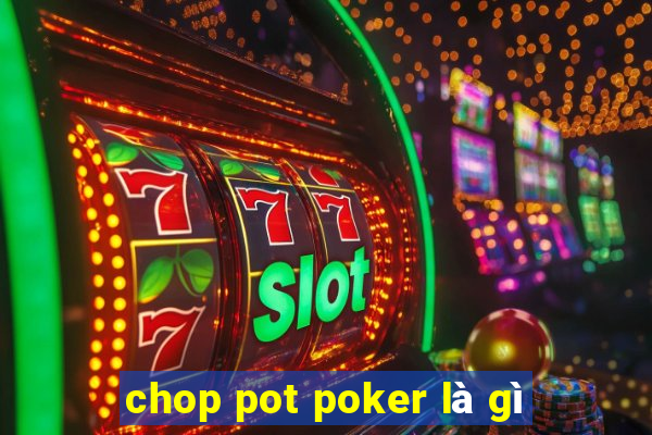 chop pot poker là gì