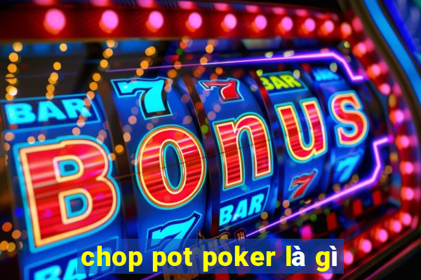 chop pot poker là gì