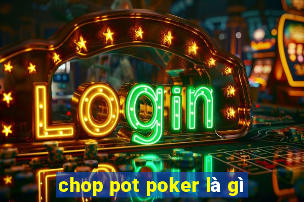 chop pot poker là gì