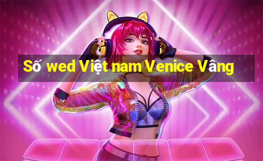 Số wed Việt nam Venice Vâng