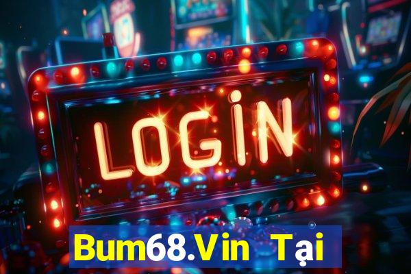 Bum68.Vin Tại Game Bài Đổi Thưởng