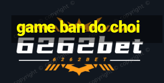 game ban do choi