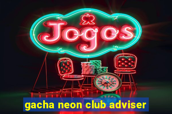 gacha neon club adviser