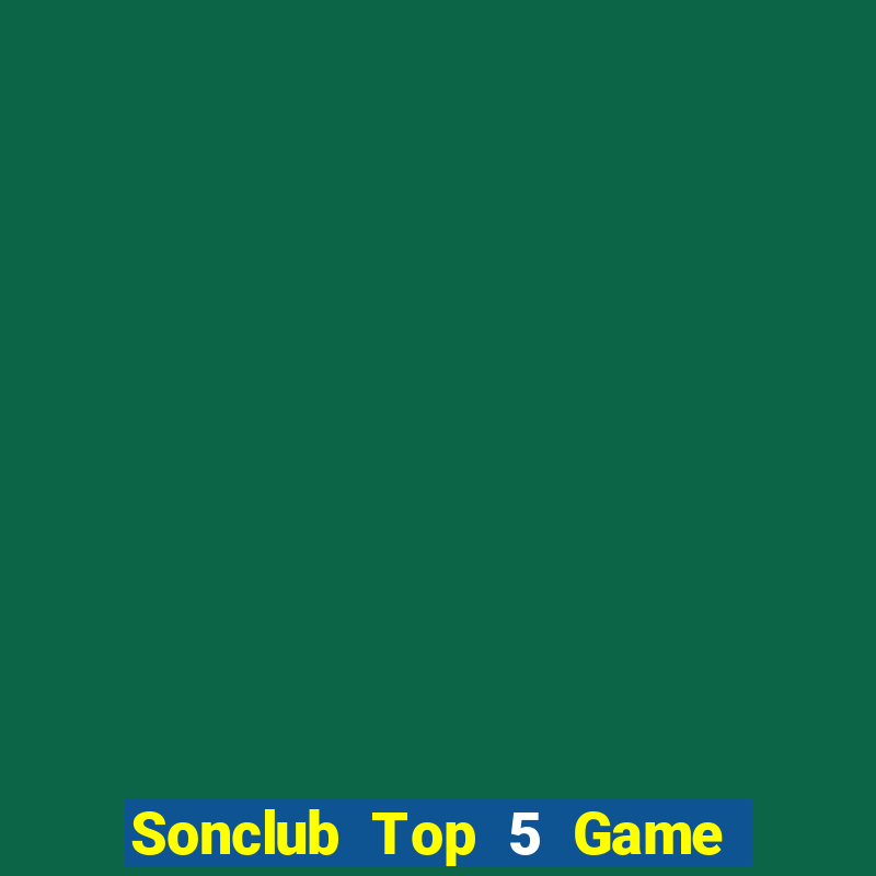 Sonclub Top 5 Game Bài Đổi Thưởng