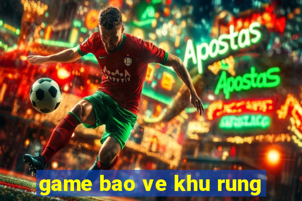 game bao ve khu rung