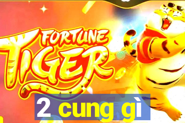 2 cung gì