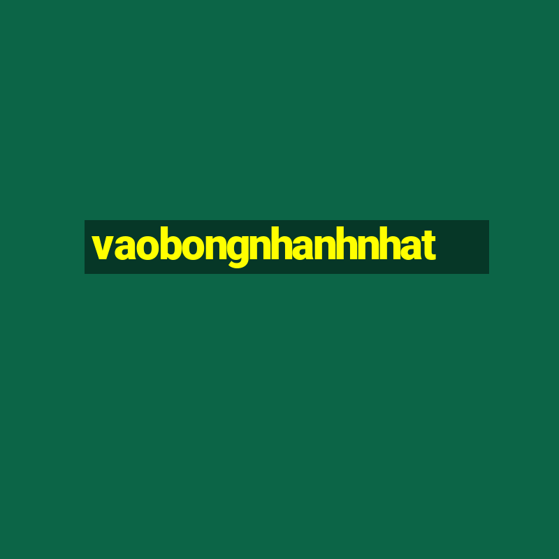 vaobongnhanhnhat