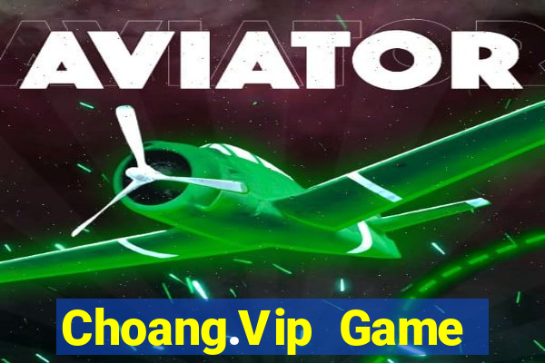 Choang.Vip Game Bài Đổi Thưởng Uy Tín