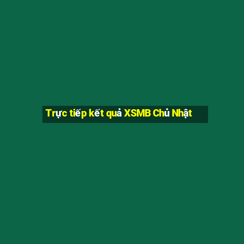 Trực tiếp kết quả XSMB Chủ Nhật